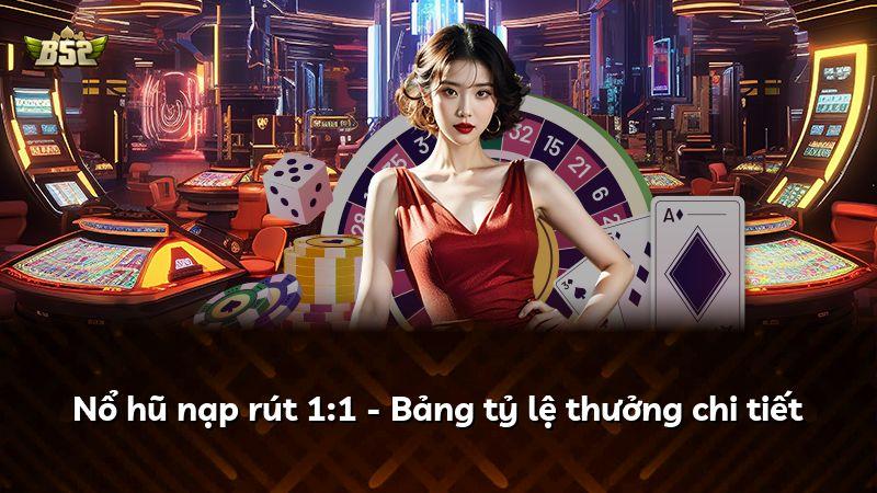 Nổ hũ nạp rút 1:1 - Bảng tỷ lệ thưởng chi tiết