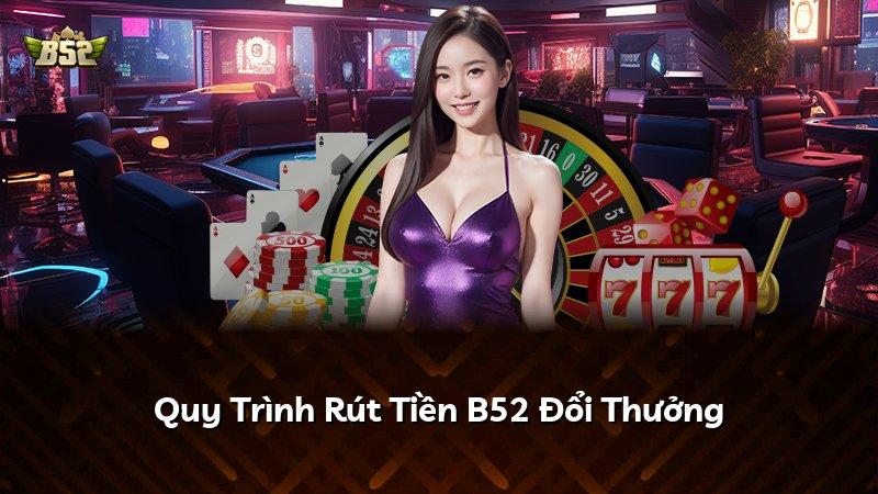 Quy Trình Rút Tiền B52 Đổi Thưởng