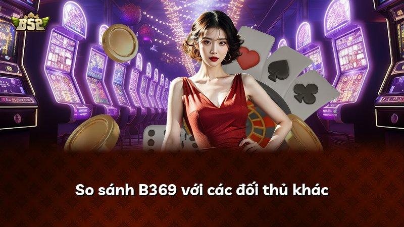 So sánh B369 với các đối thủ khác