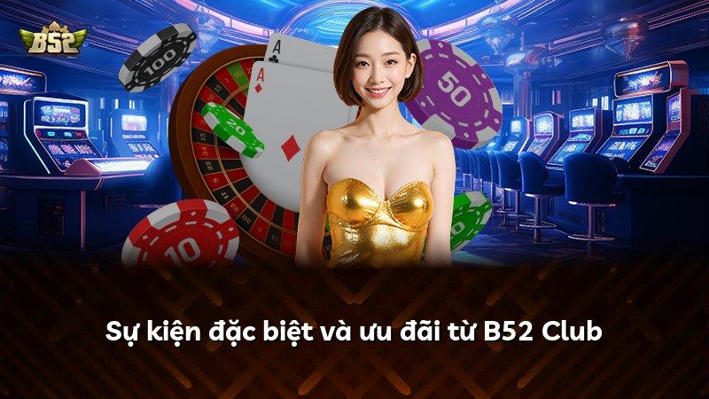 Sự kiện đặc biệt và ưu đãi từ B52 Club