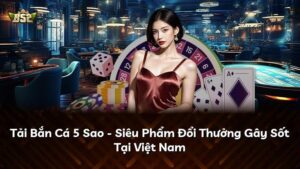 Tải Bắn Cá 5 Sao – Siêu Phẩm Đổi Thưởng Gây Sốt Tại Việt Nam