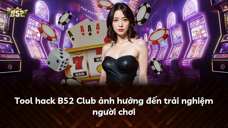 Tool hack B52 Club ảnh hưởng đến trải nghiệm người chơi