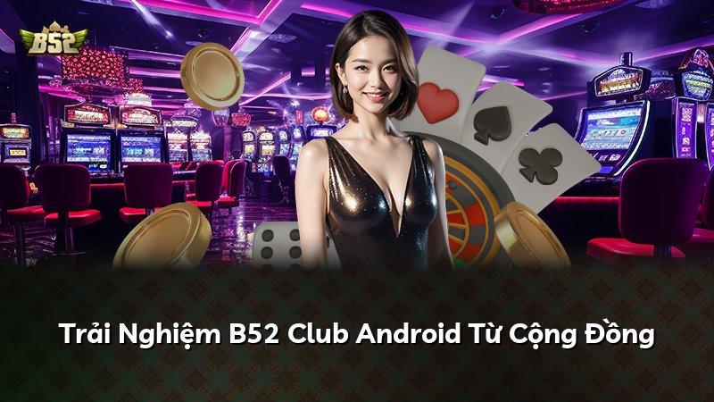 Trải Nghiệm B52 Club Android Từ Cộng Đồng
