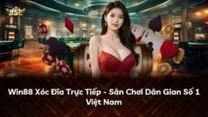 Win88 Xóc Đĩa Trực Tiếp – Sân Chơi Dân Gian Số 1 Việt Nam