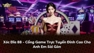 Xóc Đĩa 88 – Cổng Game Trực Tuyến Đỉnh Cao Cho Anh Em Sài Gòn