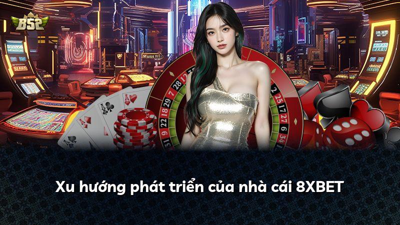 Xu hướng phát triển của nhà cái 8XBET